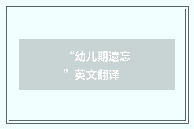 “幼儿期遗忘”英文翻译