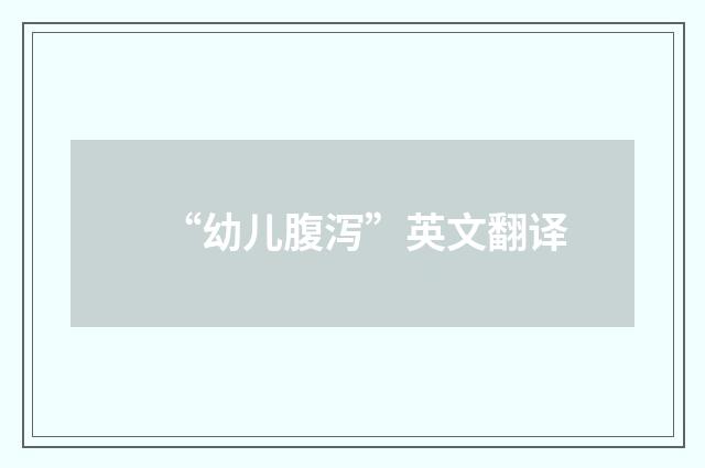 “幼儿腹泻”英文翻译