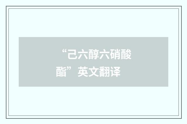 “己六醇六硝酸酯”英文翻译