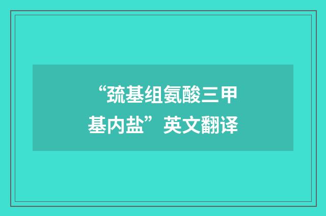 “巯基组氨酸三甲基内盐”英文翻译