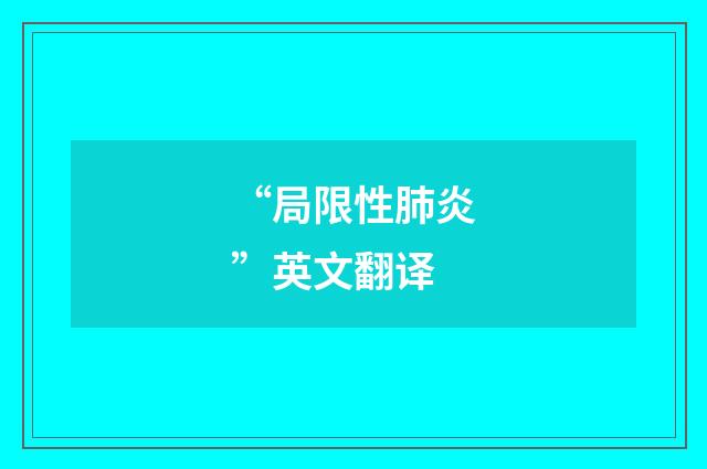 “局限性肺炎”英文翻译