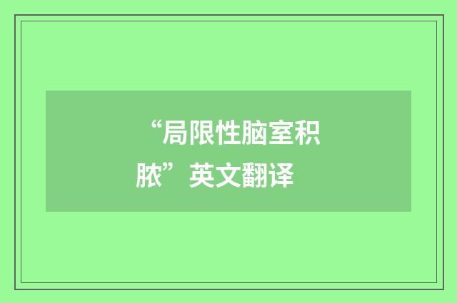 “局限性脑室积脓”英文翻译