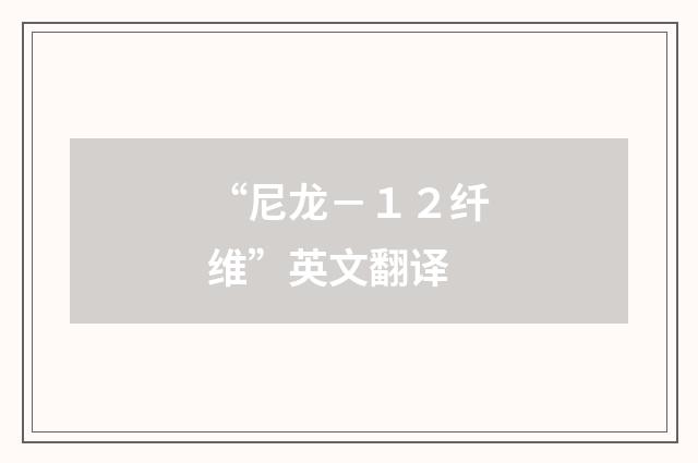 “尼龙－１２纤维”英文翻译