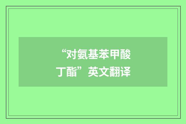 “对氨基苯甲酸丁酯”英文翻译