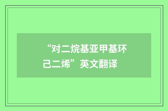 “对二烷基亚甲基环己二烯”英文翻译