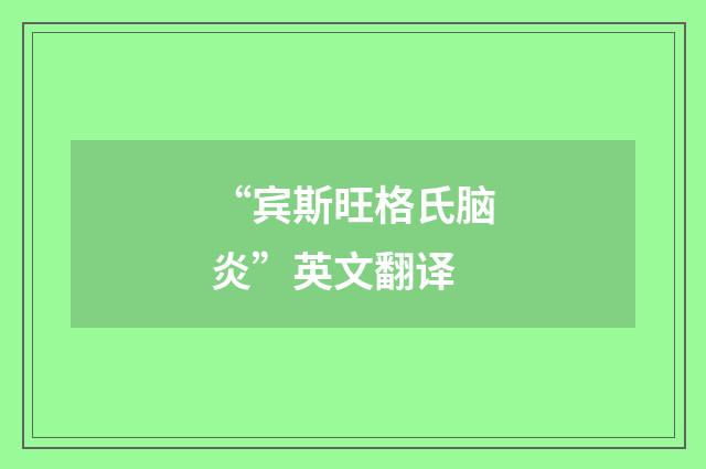 “宾斯旺格氏脑炎”英文翻译