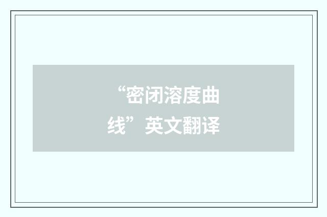 “密闭溶度曲线”英文翻译