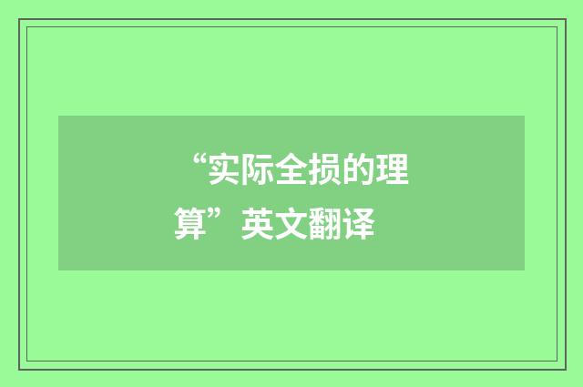 “实际全损的理算”英文翻译