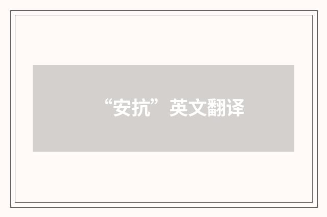 “安抗”英文翻译