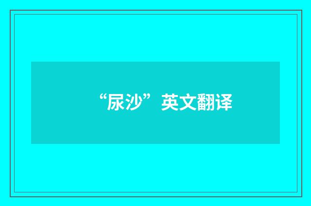 “尿沙”英文翻译