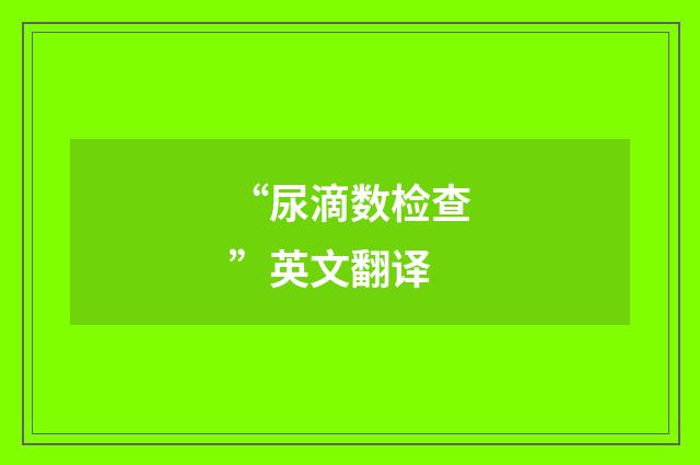 “尿滴数检查”英文翻译