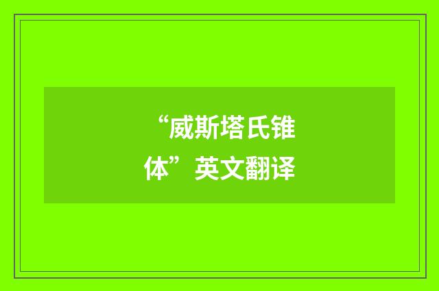 “威斯塔氏锥体”英文翻译