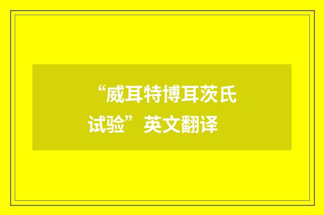 “威耳特博耳茨氏试验”英文翻译