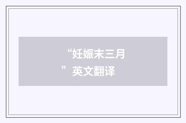 “妊娠末三月”英文翻译