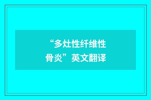 “多灶性纤维性骨炎”英文翻译