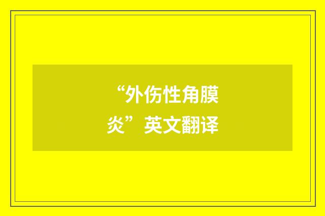 “外伤性角膜炎”英文翻译