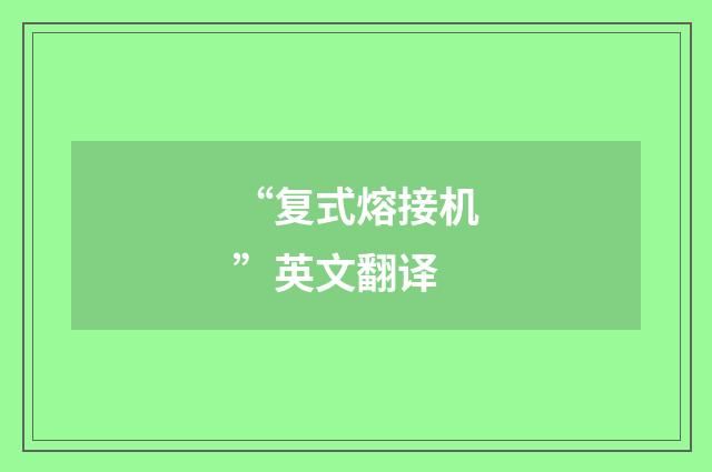 “复式熔接机”英文翻译