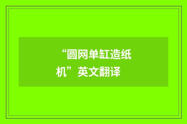 “圆网单缸造纸机”英文翻译
