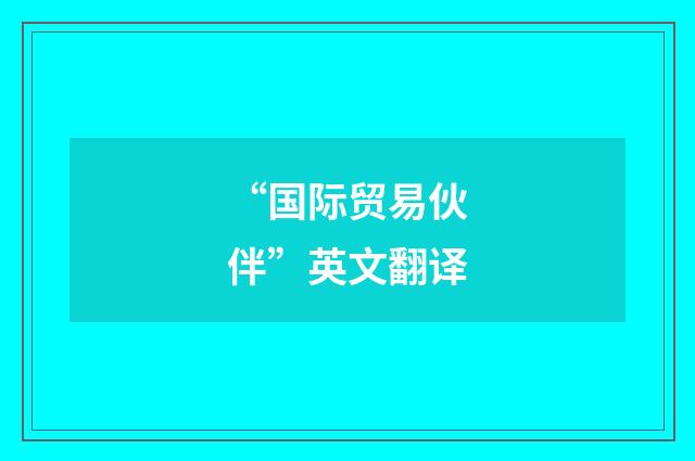 “国际贸易伙伴”英文翻译