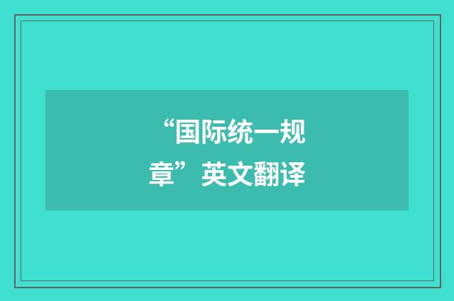 “国际统一规章”英文翻译