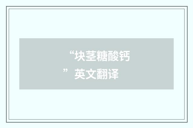 “块茎糖酸钙”英文翻译