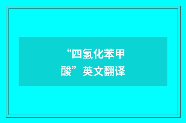 “四氢化苯甲酸”英文翻译