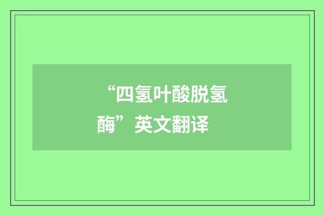 “四氢叶酸脱氢酶”英文翻译