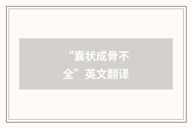 “囊状成骨不全”英文翻译