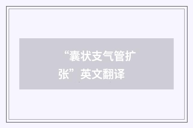 “囊状支气管扩张”英文翻译