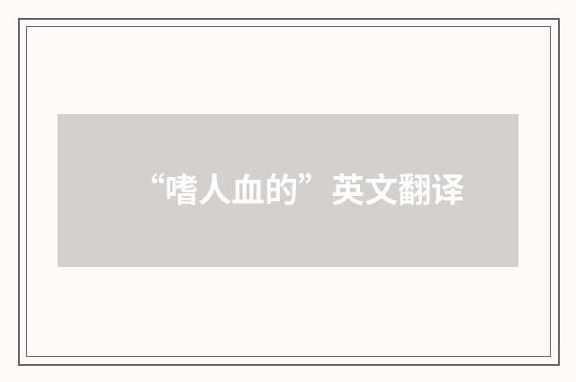 “嗜人血的”英文翻译