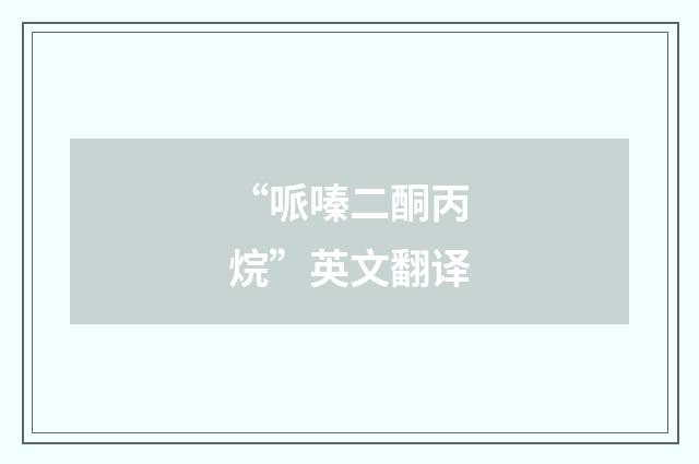 “哌嗪二酮丙烷”英文翻译