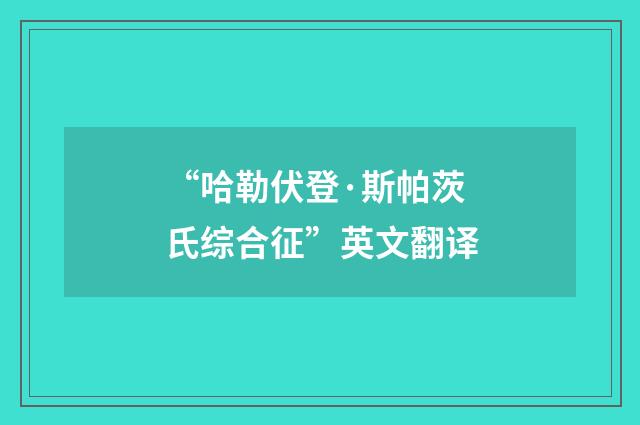 “哈勒伏登·斯帕茨氏综合征”英文翻译