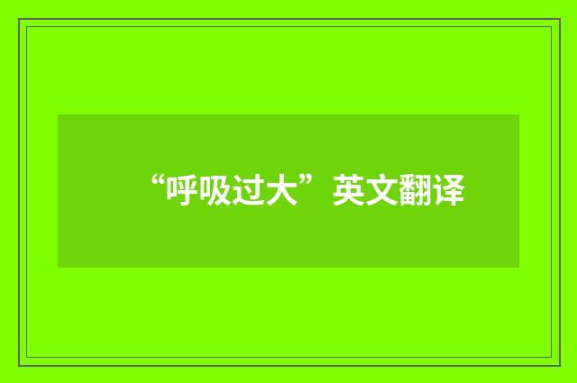 “呼吸过大”英文翻译