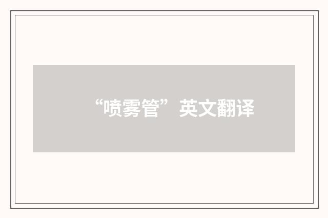 “喷雾管”英文翻译