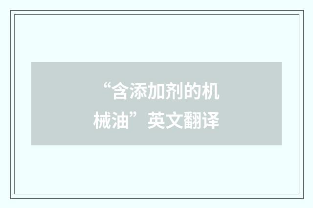 “含添加剂的机械油”英文翻译