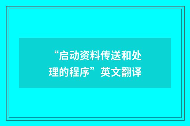 “启动资料传送和处理的程序”英文翻译