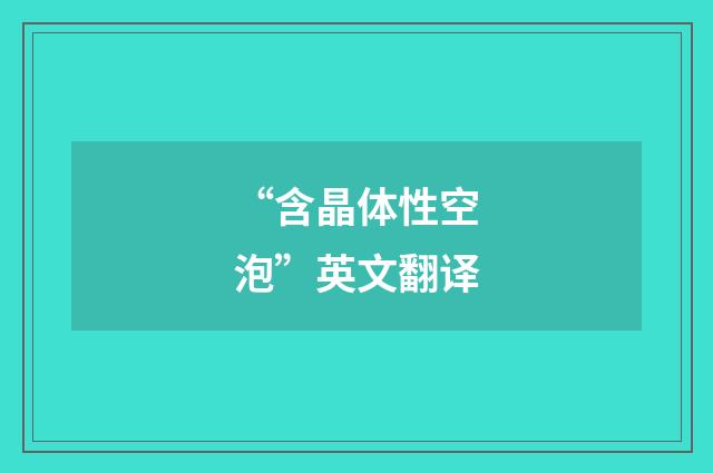 “含晶体性空泡”英文翻译