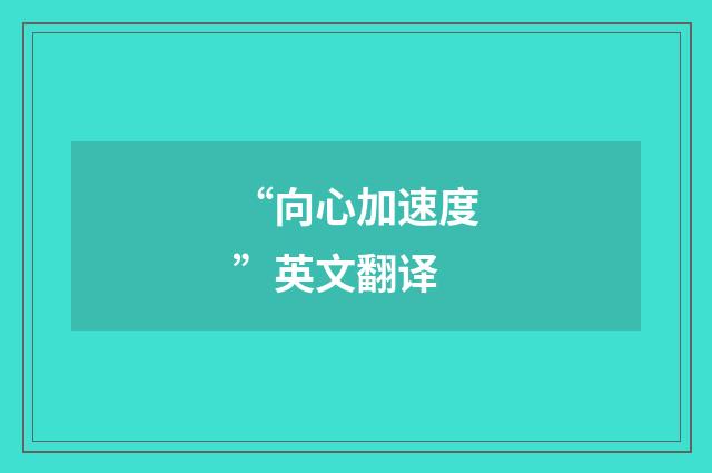 “向心加速度”英文翻译