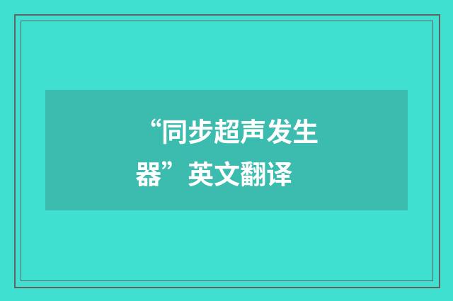 “同步超声发生器”英文翻译