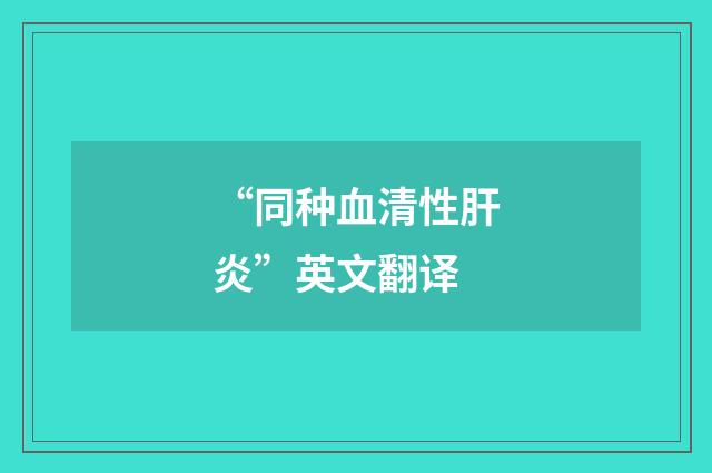 “同种血清性肝炎”英文翻译
