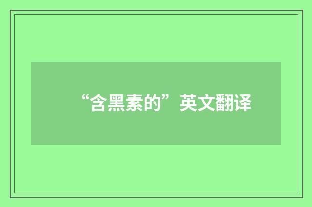 “含黑素的”英文翻译