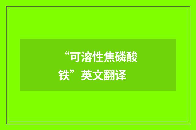 “可溶性焦磷酸铁”英文翻译