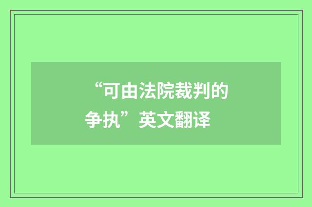 “可由法院裁判的争执”英文翻译