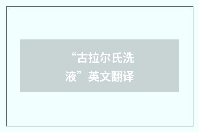 “古拉尔氏洗液”英文翻译