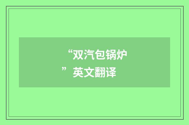 “双汽包锅炉”英文翻译