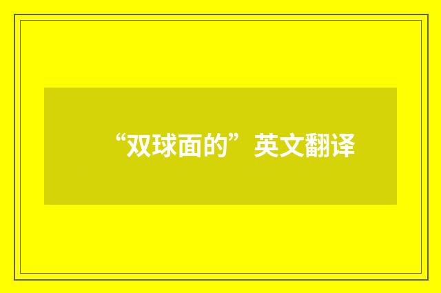 “双球面的”英文翻译