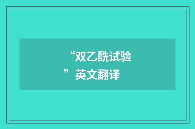 “双乙酰试验”英文翻译