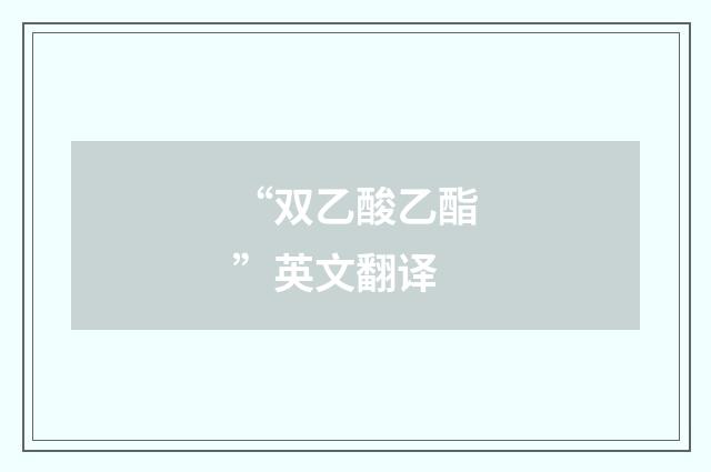 “双乙酸乙酯”英文翻译