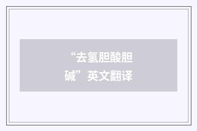 “去氢胆酸胆碱”英文翻译