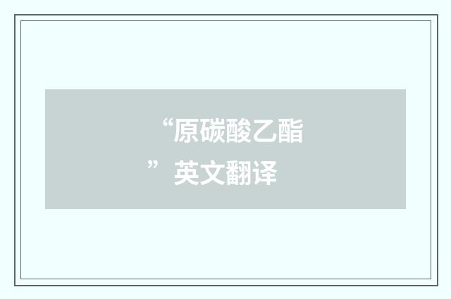 “原碳酸乙酯”英文翻译